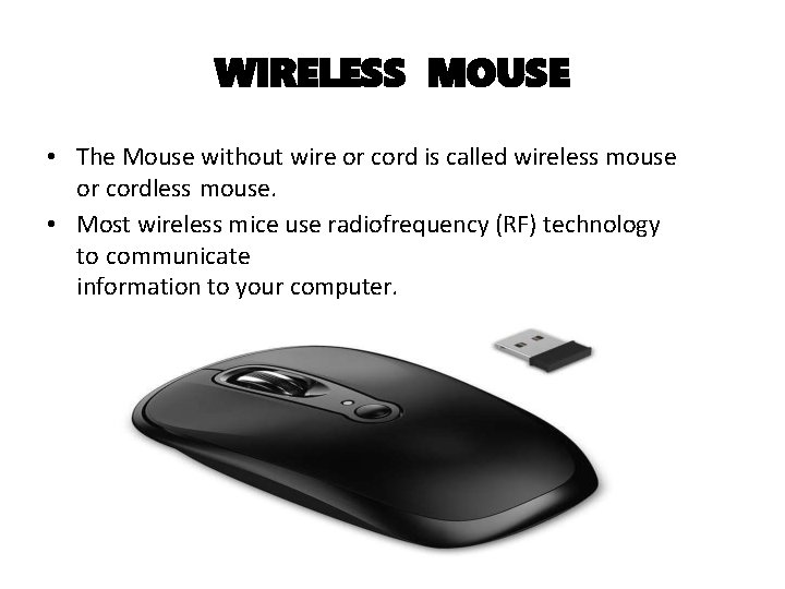 WIRELESS MOUSE • The Mouse without wire or cord is called wireless mouse or