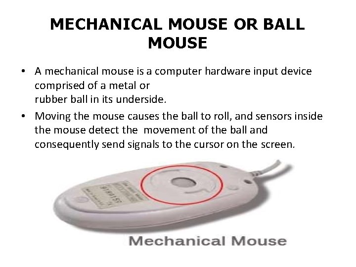MECHANICAL MOUSE OR BALL MOUSE • A mechanical mouse is a computer hardware input