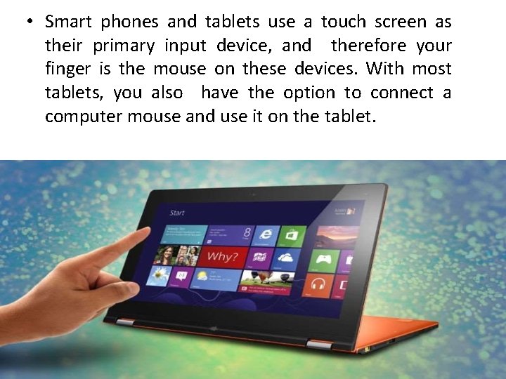  • Smart phones and tablets use a touch screen as their primary input