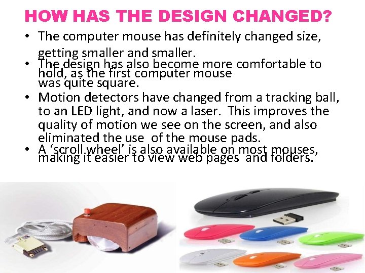HOW HAS THE DESIGN CHANGED? • The computer mouse has definitely changed size, getting