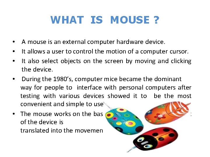 WHAT IS MOUSE ? • A mouse is an external computer hardware device. •