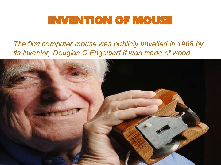 INVENTION OF MOUSE The first computer mouse was publicly unveiled in 1968 by its