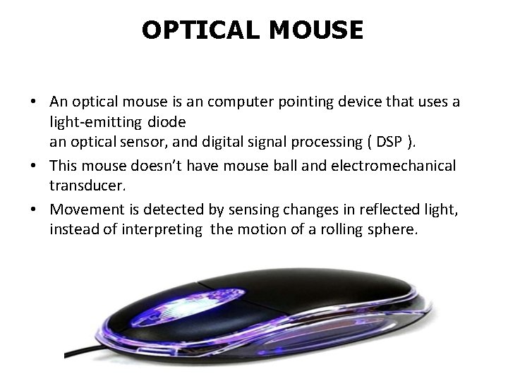 OPTICAL MOUSE • An optical mouse is an computer pointing device that uses a