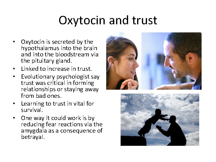 Oxytocin and trust • Oxytocin is secreted by the hypothalamus into the brain and