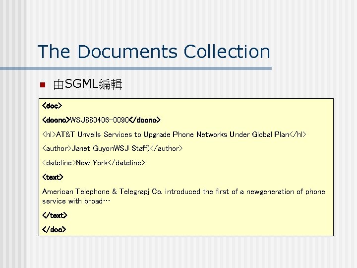 The Documents Collection n 由SGML編輯 <doc> <docno>WSJ 880406 -0090</docno> <hl>AT&T Unveils Services to Upgrade