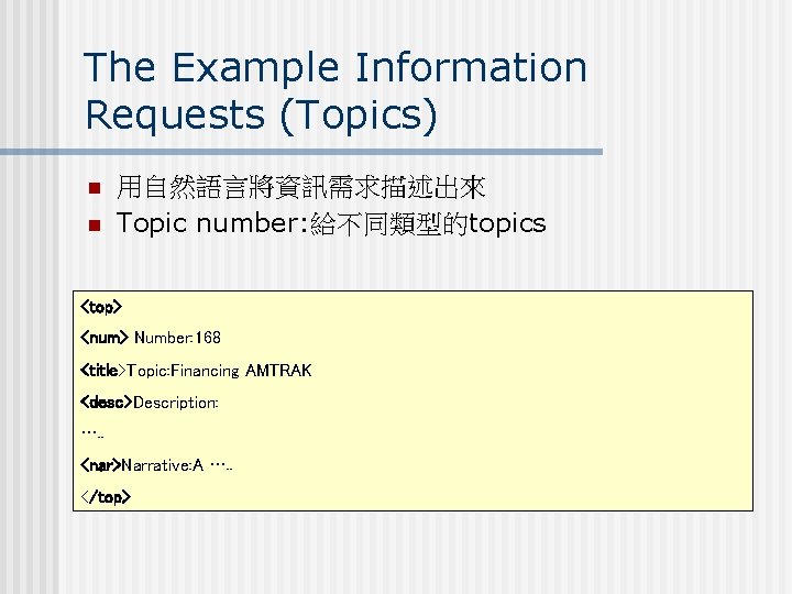 The Example Information Requests (Topics) n n 用自然語言將資訊需求描述出來 Topic number: 給不同類型的topics <top> <num> Number: