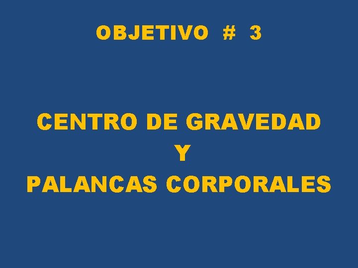 OBJETIVO # 3 CENTRO DE GRAVEDAD Y PALANCAS CORPORALES 