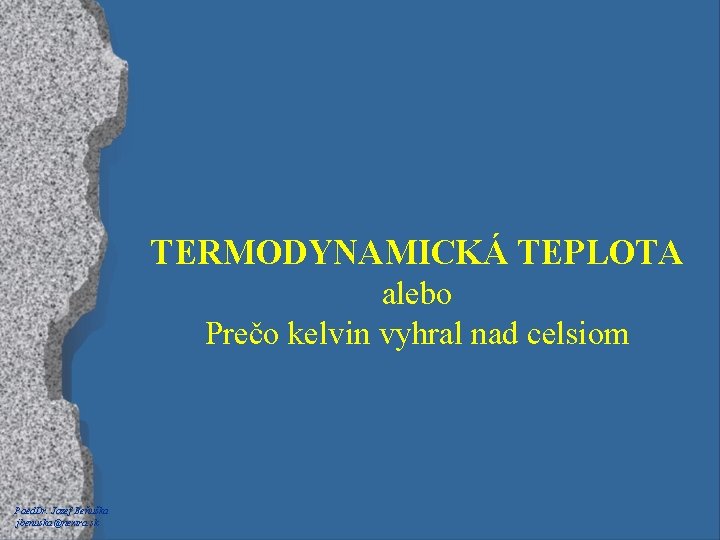 TERMODYNAMICKÁ TEPLOTA alebo Prečo kelvin vyhral nad celsiom Paed. Dr. Jozef Beňuška jbenuska@nextra. sk