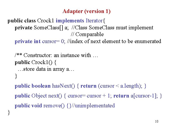 Adapter (version 1) public class Crock 1 implements Iterator{ private Some. Class[] a; //Class