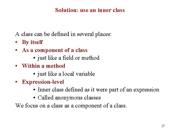 Solution: use an inner class A class can be defined in several places: •