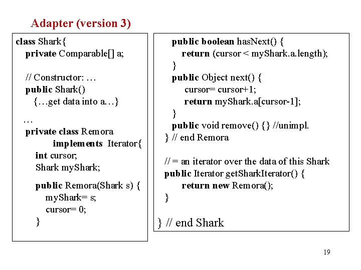 Adapter (version 3) class Shark{ private Comparable[] a; // Constructor: … public Shark() {…get