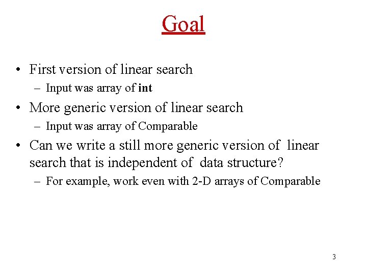 Goal • First version of linear search – Input was array of int •