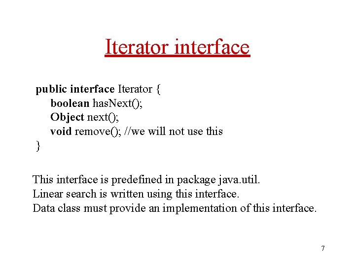 Iterator interface public interface Iterator { boolean has. Next(); Object next(); void remove(); //we