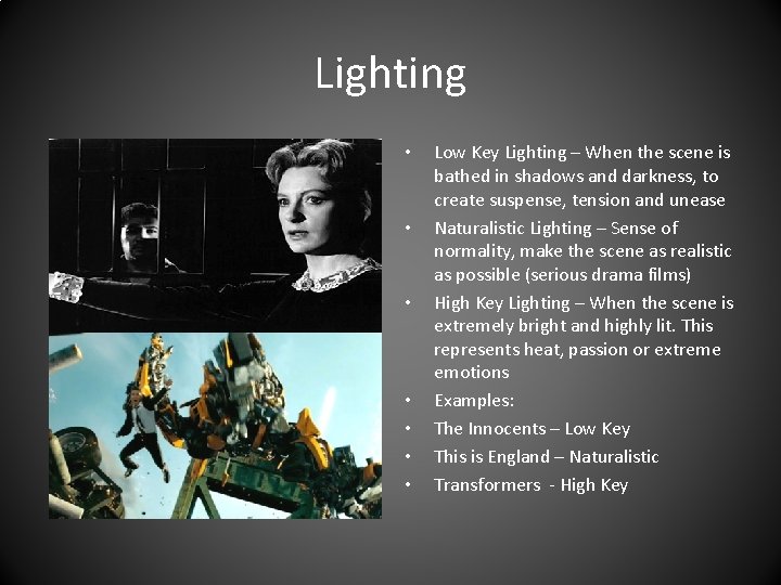 Lighting • • Low Key Lighting – When the scene is bathed in shadows