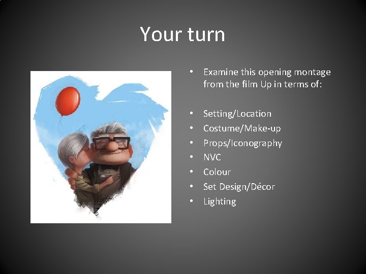 Your turn • Examine this opening montage from the film Up in terms of: