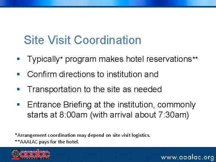 Site Visit Coordination § Typically* program makes hotel reservations** § Confirm directions to institution Site Visit Coordination § Typically* program makes hotel reservations** § Confirm directions to institution