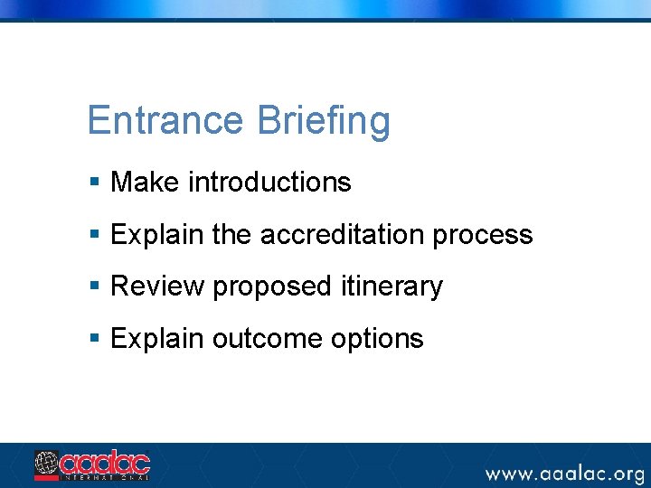 Entrance Briefing § Make introductions § Explain the accreditation process § Review proposed itinerary Entrance Briefing § Make introductions § Explain the accreditation process § Review proposed itinerary