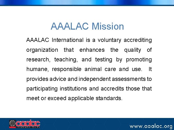 AAALAC Mission AAALAC International is a voluntary accrediting organization that enhances the quality of AAALAC Mission AAALAC International is a voluntary accrediting organization that enhances the quality of