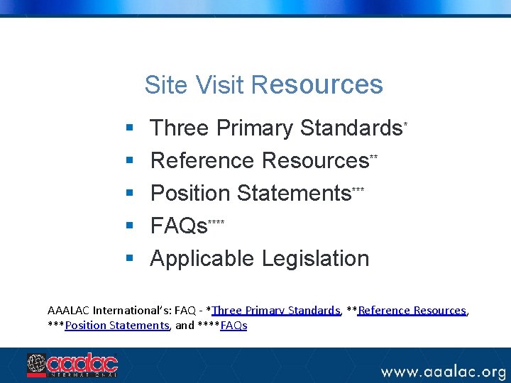 Site Visit Resources § § § Three Primary Standards* Reference Resources** Position Statements*** FAQs**** Site Visit Resources § § § Three Primary Standards* Reference Resources** Position Statements*** FAQs****