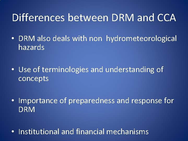 Differences between DRM and CCA • DRM also deals with non hydrometeorological hazards •