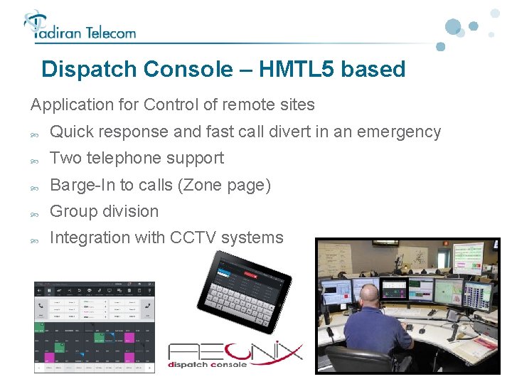 Dispatch Console – HMTL 5 based Application for Control of remote sites Quick response Dispatch Console – HMTL 5 based Application for Control of remote sites Quick response