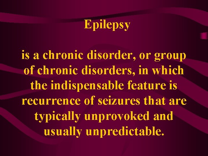 Epilepsy is a chronic disorder, or group of chronic disorders, in which the indispensable
