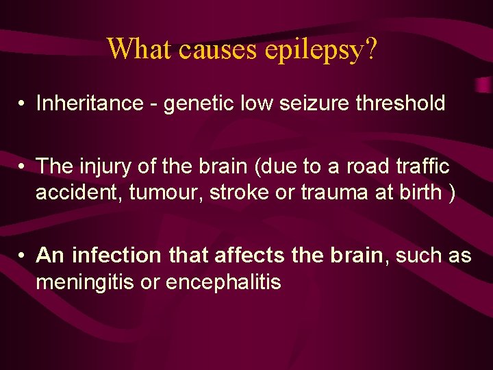 What causes epilepsy? • Inheritance - genetic low seizure threshold • The injury of
