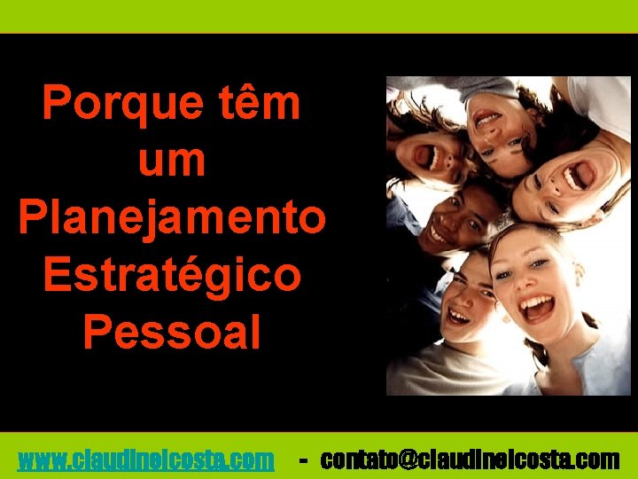 Porque têm um Planejamento Estratégico Pessoal www. claudineicosta. com - contato@claudineicosta. com 