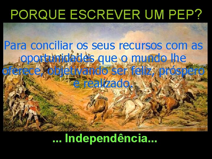 PORQUE ESCREVER UM PEP? Para conciliar os seus recursos com as oportunidades que o