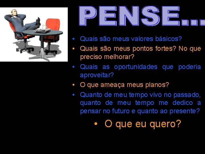  • Quais são meus valores básicos? • Quais são meus pontos fortes? No