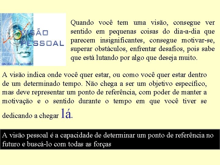 Quando você tem uma visão, consegue ver sentido em pequenas coisas do dia-a-dia que