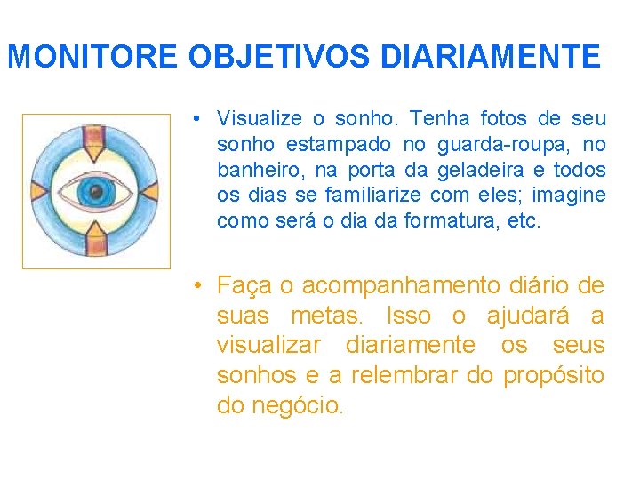 MONITORE OBJETIVOS DIARIAMENTE • Visualize o sonho. Tenha fotos de seu sonho estampado no