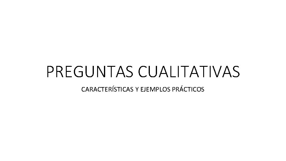 PREGUNTAS CUALITATIVAS CARACTERÍSTICAS Y EJEMPLOS PRÁCTICOS 