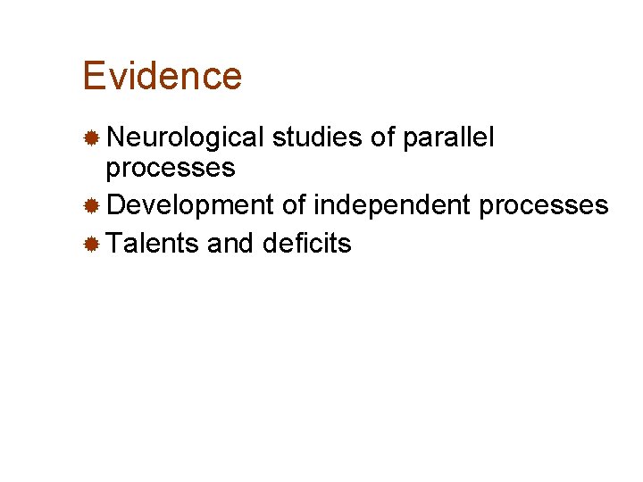 Evidence ® Neurological studies of parallel processes ® Development of independent processes ® Talents