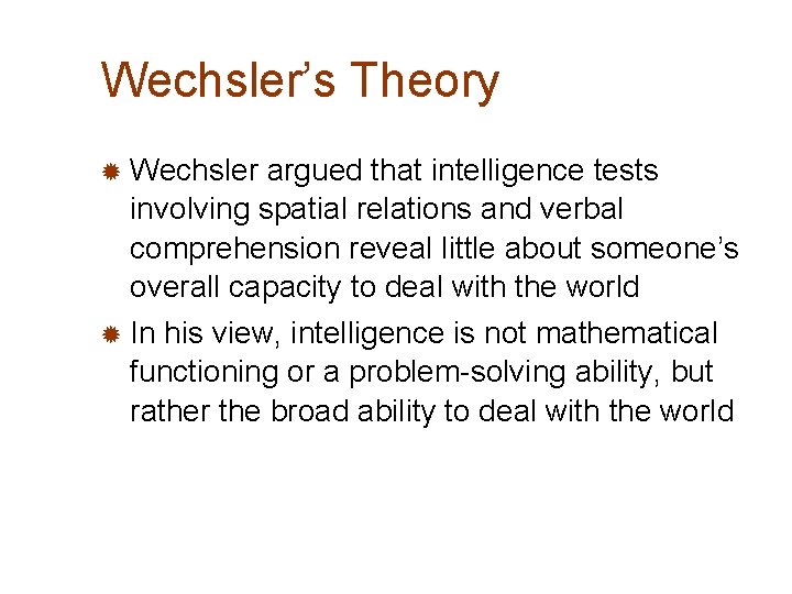 Wechsler’s Theory ® Wechsler argued that intelligence tests involving spatial relations and verbal comprehension