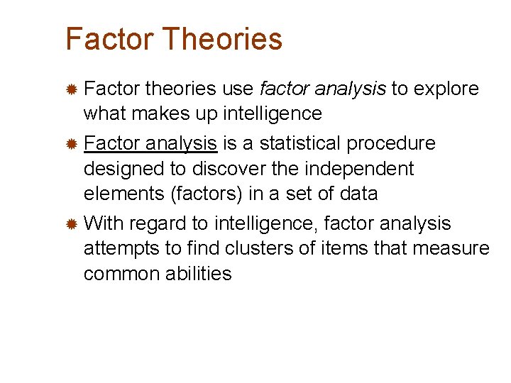 Factor Theories ® Factor theories use factor analysis to explore what makes up intelligence