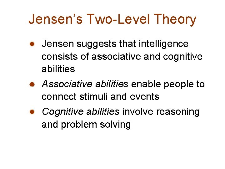 Jensen’s Two-Level Theory Jensen suggests that intelligence consists of associative and cognitive abilities ®