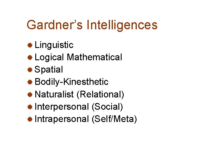 Gardner’s Intelligences ® Linguistic ® Logical Mathematical ® Spatial ® Bodily-Kinesthetic ® Naturalist (Relational)