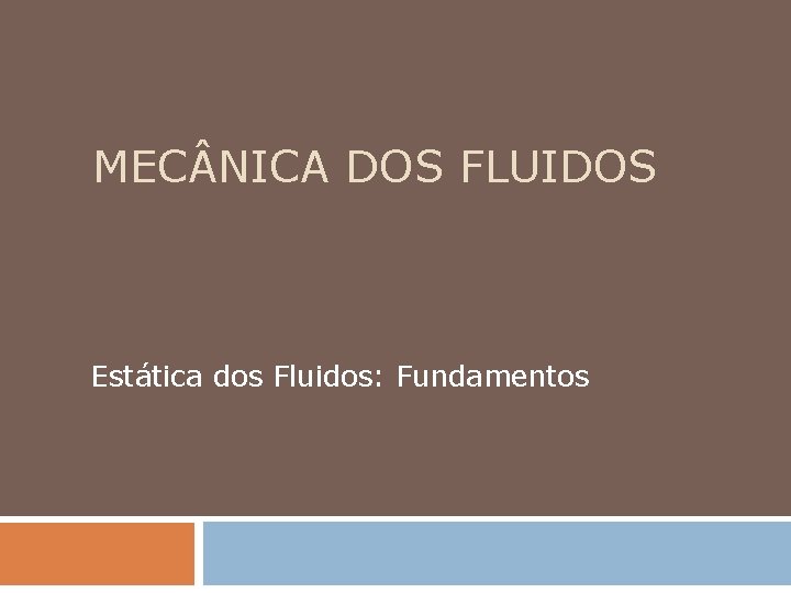 MEC NICA DOS FLUIDOS Estática dos Fluidos: Fundamentos MEC NICA DOS FLUIDOS Estática dos Fluidos: Fundamentos