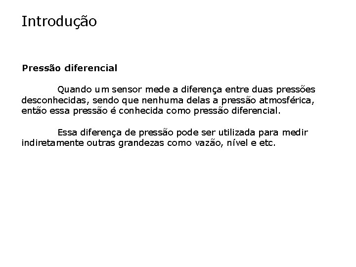 Introdução Pressão diferencial Quando um sensor mede a diferença entre duas pressões desconhecidas, sendo Introdução Pressão diferencial Quando um sensor mede a diferença entre duas pressões desconhecidas, sendo