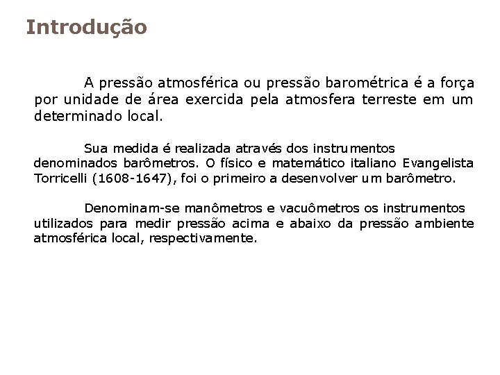 Introdução A pressão atmosférica ou pressão barométrica é a força por unidade de área Introdução A pressão atmosférica ou pressão barométrica é a força por unidade de área