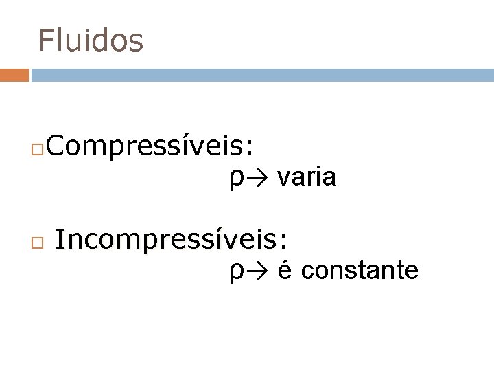 Fluidos Compressíveis: ρ→ varia Incompressíveis: Incompressíveis ρ→ é constante Fluidos Compressíveis: ρ→ varia Incompressíveis: Incompressíveis ρ→ é constante