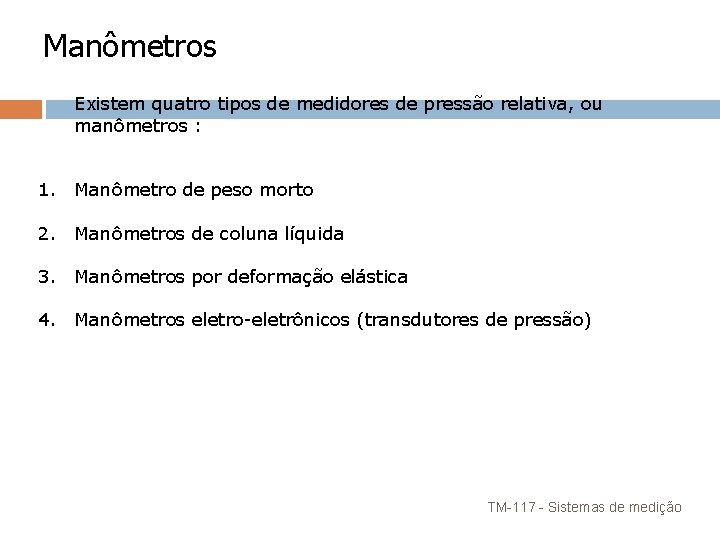 Manômetros Existem quatro tipos de medidores de pressão relativa, ou manômetros : 1. Manômetro Manômetros Existem quatro tipos de medidores de pressão relativa, ou manômetros : 1. Manômetro