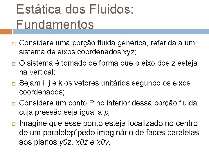 Estática dos Fluidos: Fundamentos Considere uma porção fluida genérica, referida a um sistema de Estática dos Fluidos: Fundamentos Considere uma porção fluida genérica, referida a um sistema de