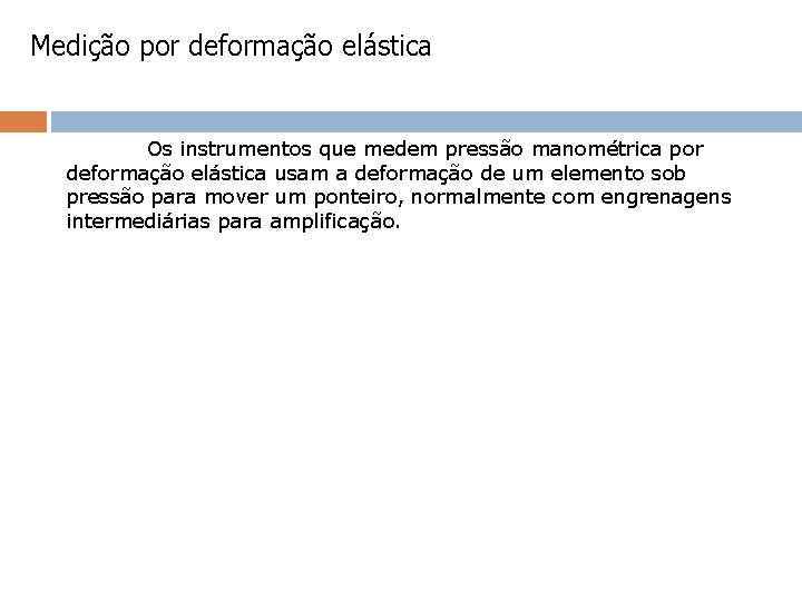 Medição por deformação elástica Os instrumentos que medem pressão manométrica por deformação elástica usam Medição por deformação elástica Os instrumentos que medem pressão manométrica por deformação elástica usam
