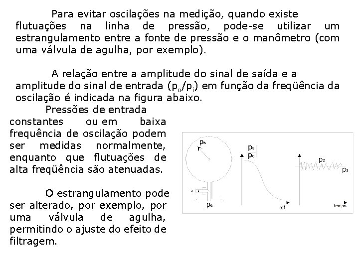 Para evitar oscilações na medição, quando existe flutuações na linha de pressão, pode-se utilizar Para evitar oscilações na medição, quando existe flutuações na linha de pressão, pode-se utilizar