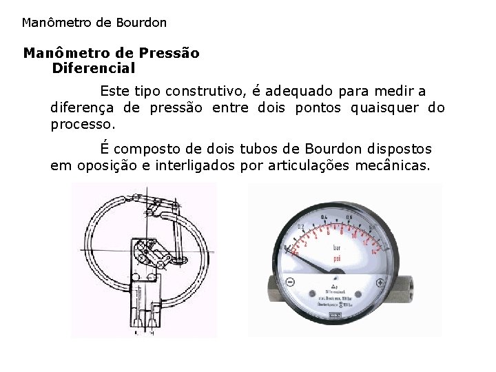 Manômetro de Bourdon Manômetro de Pressão Diferencial Este tipo construtivo, é adequado para medir Manômetro de Bourdon Manômetro de Pressão Diferencial Este tipo construtivo, é adequado para medir