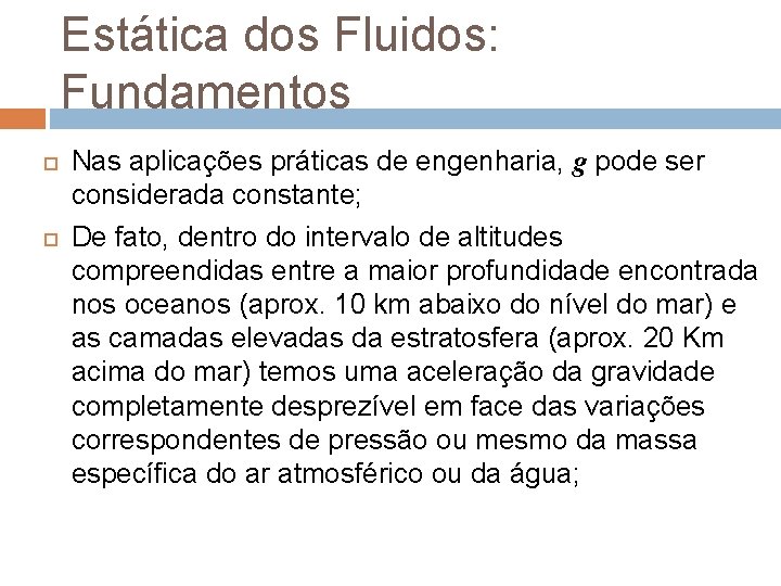 Estática dos Fluidos: Fundamentos Nas aplicações práticas de engenharia, g pode ser considerada constante; Estática dos Fluidos: Fundamentos Nas aplicações práticas de engenharia, g pode ser considerada constante;