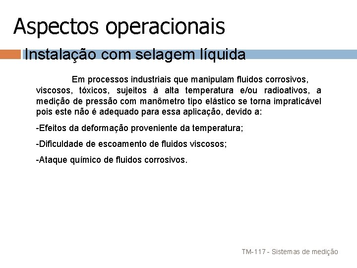 Aspectos operacionais Instalação com selagem líquida Em processos industriais que manipulam fluidos corrosivos, viscosos, Aspectos operacionais Instalação com selagem líquida Em processos industriais que manipulam fluidos corrosivos, viscosos,