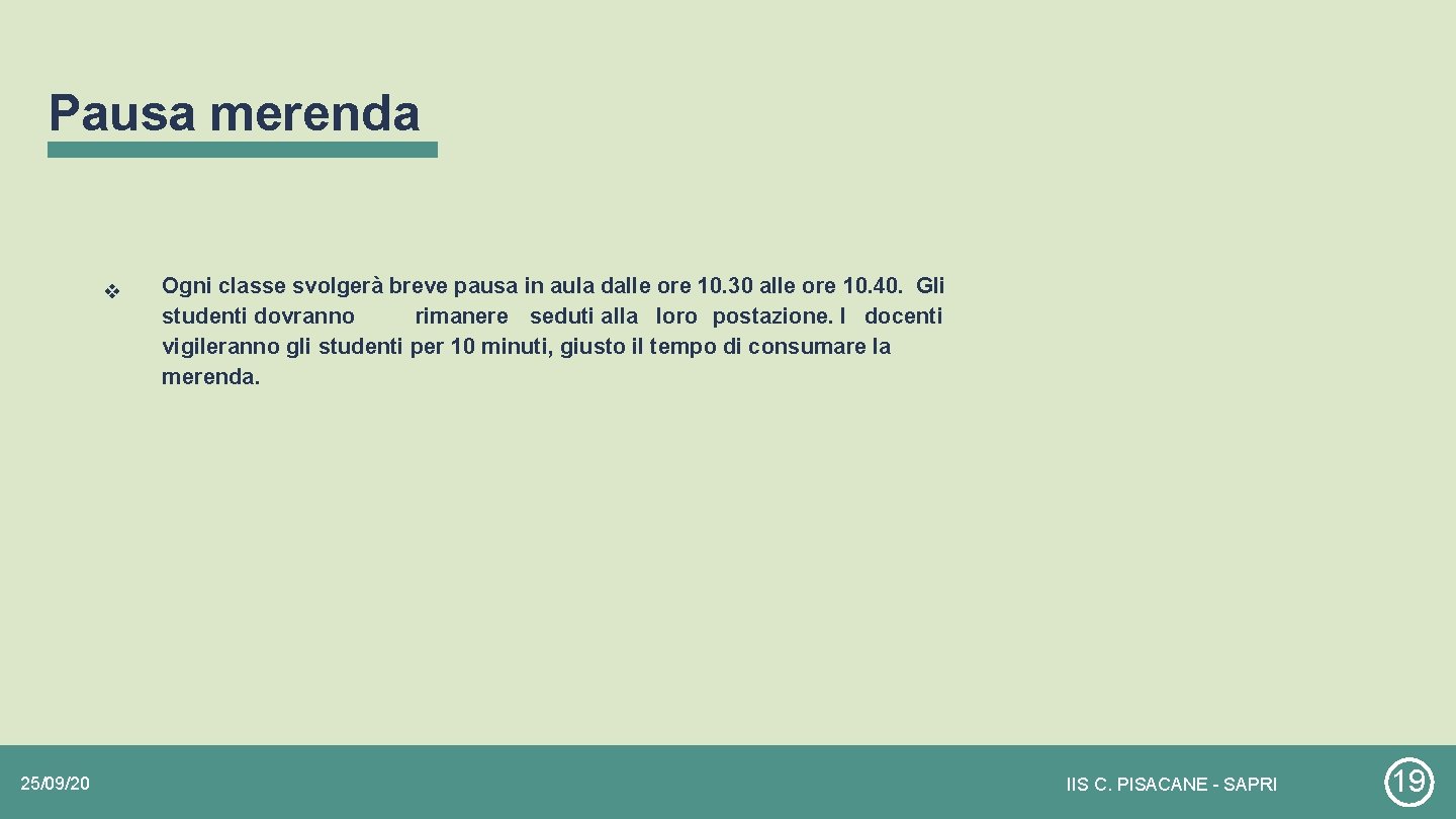 Pausa merenda ❖ 25/09/20 Ogni classe svolgerà breve pausa in aula dalle ore 10. Pausa merenda ❖ 25/09/20 Ogni classe svolgerà breve pausa in aula dalle ore 10.